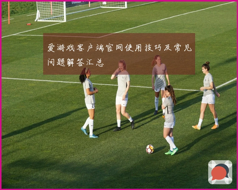 爱游戏客户端官网使用技巧及常见问题解答汇总